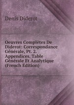 Oeuvres Compltes De Diderot: Correspondance Gnrale, Pt. 2. Appendices. Table Gnrale Et Analytique (French Edition)