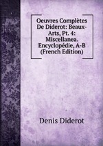 Oeuvres Compltes De Diderot: Beaux-Arts, Pt. 4: Miscellanea. Encyclopdie, A-B (French Edition)