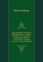 Correspondance Littraire, Philosophique Et Critique: Adresse  Un Souverain D`allemagne, Depuis 1753 Jusqu`en 1769, Part 2, volume 2 (French Edition)