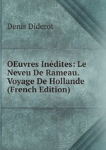 OEuvres Indites: Le Neveu De Rameau. Voyage De Hollande (French Edition)