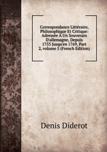 Correspondance Littraire, Philosophique Et Critique: Adresse  Un Souverain D`allemagne, Depuis 1753 Jusqu`en 1769, Part 2, volume 5 (French Edition)