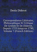 Correspondance Littraire, Philosophique Et Critique De Grimm Et De Diderot, Depuis 1753 Jusqu`en 1790, Volume 7 (French Edition)