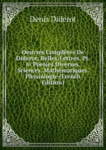Oeuvres Compltes De Diderot: Belles-Lettres, Pt. 6: Pesies Diverses. Sciences. Mathmatiques. Physiologie (French Edition)