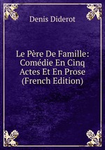 Le Pre De Famille: Comdie En Cinq Actes Et En Prose (French Edition)