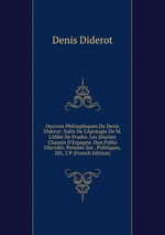 Oeuvres Philosphiques De Denis Diderot: Suite De L`Apologie De M. L`Abb De Prades. Les Jsuites Chasss D`Espagne. Don Pablo Olavids. Penses Sur . Politiques. 285, 2 P (French Edition)