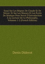 Essai Sur Les Rgnes De Claude Et De Nron: Et Sur Les Moeurs Et Les crits De Snque Pour Servir D`Introduction  La Lecture De Ce Philosophe, Volumes 1-2 (French Edition)