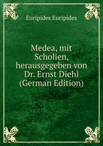 Medea, mit Scholien, herausgegeben von Dr. Ernst Diehl (German Edition)