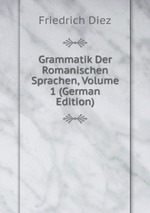 Grammatik Der Romanischen Sprachen, Volume 1 (German Edition)