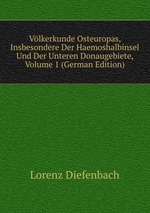 Vlkerkunde Osteuropas, Insbesondere Der Haemoshalbinsel Und Der Unteren Donaugebiete, Volume 1 (German Edition)