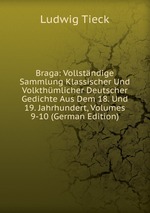 Braga: Vollstndige Sammlung Klassischer Und Volkthmlicher Deutscher Gedichte Aus Dem 18. Und 19. Jahrhundert, Volumes 9-10 (German Edition)