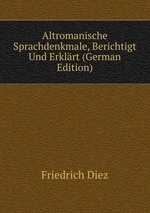 Altromanische Sprachdenkmale, Berichtigt Und Erklrt (German Edition)