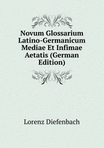 Novum Glossarium Latino-Germanicum Mediae Et Infimae Aetatis (German Edition)