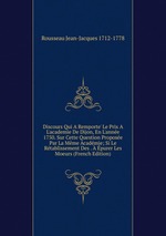 Discours Qui A Remporte` Le Prix A L`academie De Dijon, En L`anne 1750. Sur Cette Question Propose Par La Mme Acadmie; Si Le Rtablissement Des . purer Les Moeurs (French Edition)