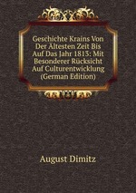 Geschichte Krains Von Der ltesten Zeit Bis Auf Das Jahr 1813: Mit Besonderer Rcksicht Auf Culturentwicklung (German Edition)