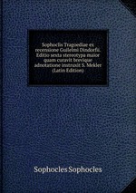 Sophoclis Tragoediae ex recensione Guilelmi Dindorfii. Editio sexta stereotypa maior quam curavit brevique adnotatione instruxit S. Mekler (Latin Edition)