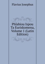 Phlabiou Ispou Ta Euriskomena, Volume 1 (Latin Edition)