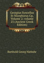 Georgius Syncellus Et Nicephorus Cp, Volume 2; volume 23 (Ancient Greek Edition)