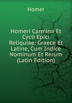 Homeri Carmina Et Cycli Epici Reliquiae: Graece Et Latine, Cum Indice Nominum Et Rerum (Latin Edition)