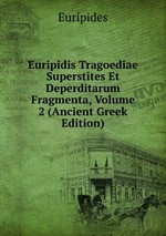 Euripidis Tragoediae Superstites Et Deperditarum Fragmenta, Volume 2 (Ancient Greek Edition)