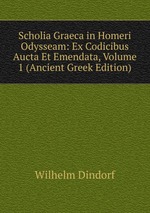 Scholia Graeca in Homeri Odysseam Ex Codicibus Aucta Et Emendata. Tomus 1