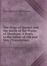 The Seige of Quebec and the Battle of the Plains of Abraham: A Reply to the Editor of Old and New (Translation)