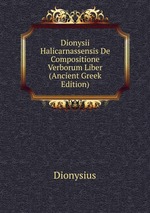 Dionysii Halicarnassensis De Compositione Verborum Liber (Ancient Greek Edition)