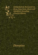 Antiqvitatvm Romanorvm Qvae Svpersvnt, Recensvit Adolphvs Kiessling. (Greek Edition)