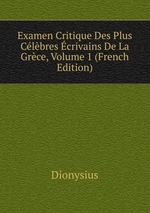 Examen Critique Des Plus Clbres crivains De La Grce, Volume 1 (French Edition)