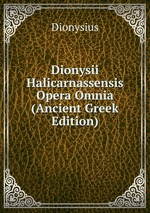 Dionysii Halicarnassensis Opera Omnia (Ancient Greek Edition)