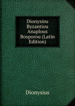 Dionysiou Byzantiou Anaplous Bosporou (Latin Edition)