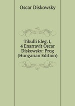 Tibulli Eleg. I, 4 Enarravit Oscar Diskowsky: Prog (Hungarian Edition)