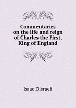 Commentaries on the life and reign of Charles the First, King of England