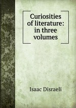 Curiosities of literature: in three volumes