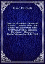 Quarrels of Authors: Parker and Marvell.  D`avenant and a Club of Wits.  the Paper Wars of the Civil Wars. Political Criticism On Literary . Character.  Hobbes`s Quarrels with Dr. Wall