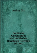 Politische Geographie; weltpolitisches Handbuch (German Edition)