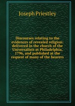 Discourses relating to the evidences of revealed religion: delivered in the church of the Universalists at Philadelphia, 1796, and published at the request of many of the hearers