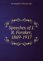 Speeches of J. B. Foraker, 1869-1917