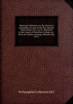 Memorial addresses on the character and public services of the Rev. Samuel Ware Fisher, D.D., LL.D.: delivered in the chapel of Hamilton College, on . Utica on Sunday evening, February 8th, 1874,