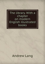 The library. With a chapter on modern English illustrated books