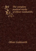 The complete poetical works of Oliver Goldsmith;