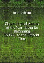 Chronological Annals of the War: From Its Beginning In 1755 to the Present Time