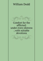 Comfort for the afflicted: under every distress ; with suitable devotions