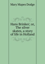 Hans Brinker; or, The silver skates, a story of life in Holland