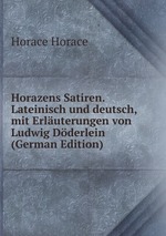 Horazens Satiren. Lateinisch und deutsch, mit Erluterungen von Ludwig Dderlein (German Edition)