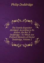 The Family Expositor Abridged: According to Its Author, the Rev. P. Doddridge : To Which Are Prefixed Memoirs of Doctor Doddridge, Volume 2