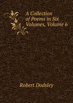 A Collection of Poems in Six Volumes, Volume 6