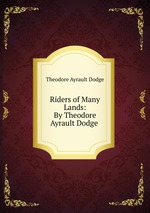 Riders of Many Lands: By Theodore Ayrault Dodge