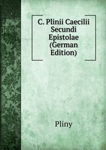 C. Plinii Caecilii Secundi Epistolae (German Edition)