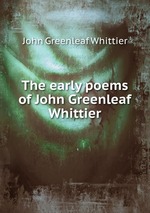The early poems of John Greenleaf Whittier