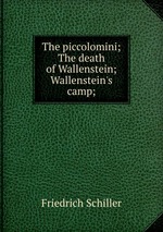 The piccolomini; The death of Wallenstein; Wallenstein`s camp;